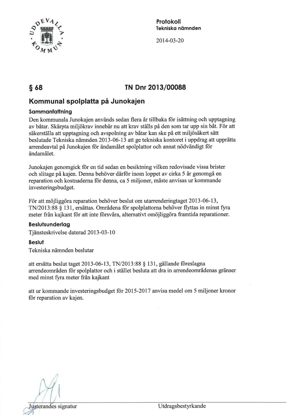 För att sfüerställa att upptagning och avspolning av bäiar kan ske på ett miljösäkert sätt beslutade Tekniska nämnden 2013-06-13 att ge tekniska kontoret i uppdrag att upprätta arrendeavtal på