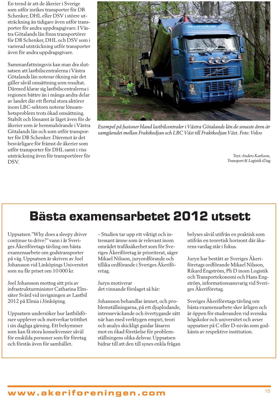 Sammanfattningsvis kan man dra slutsatsen att lastbilscentralerna i Västra Götalands län noterar ökning när det gäller såväl omsättning som resultat.
