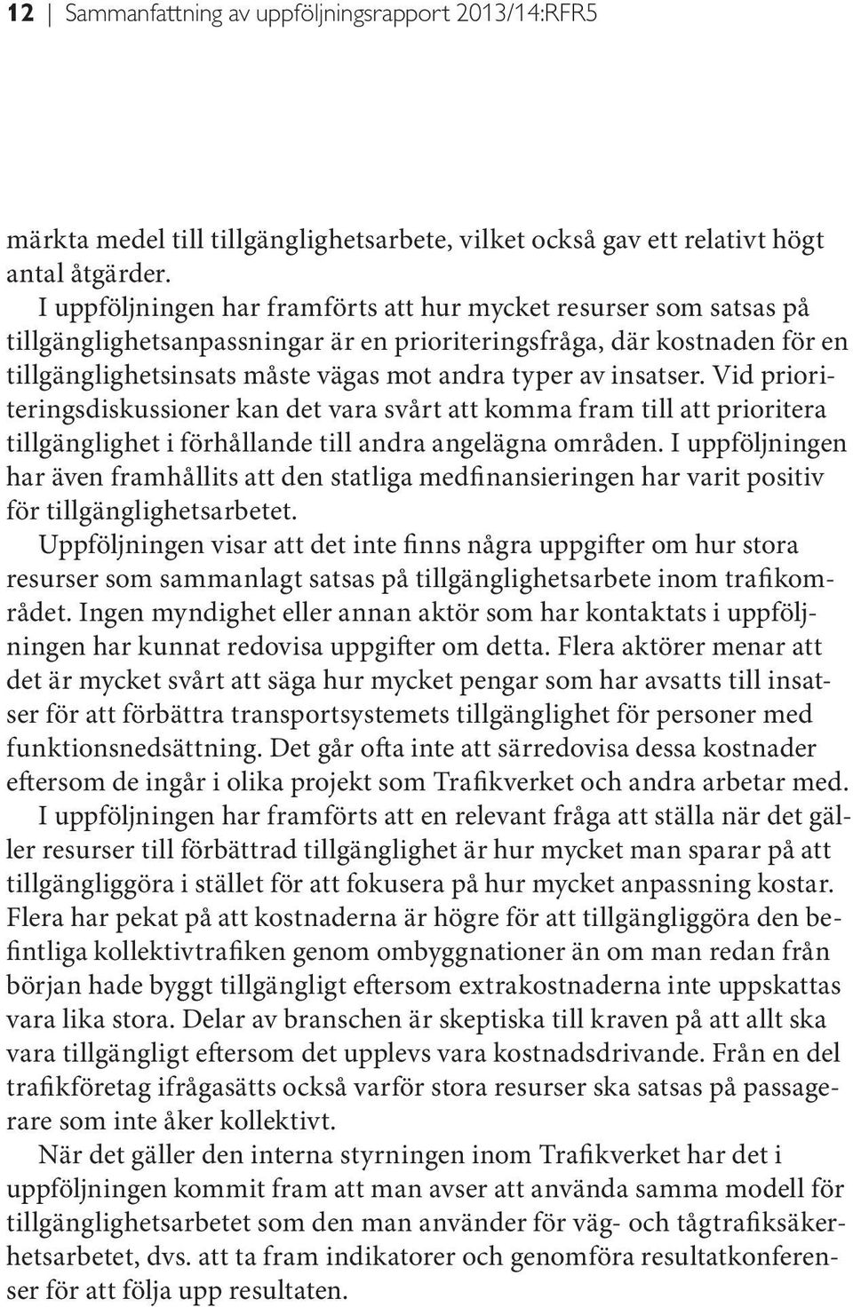 insatser. Vid prioriteringsdiskussioner kan det vara svårt att komma fram till att prioritera tillgänglighet i förhållande till andra angelägna områden.