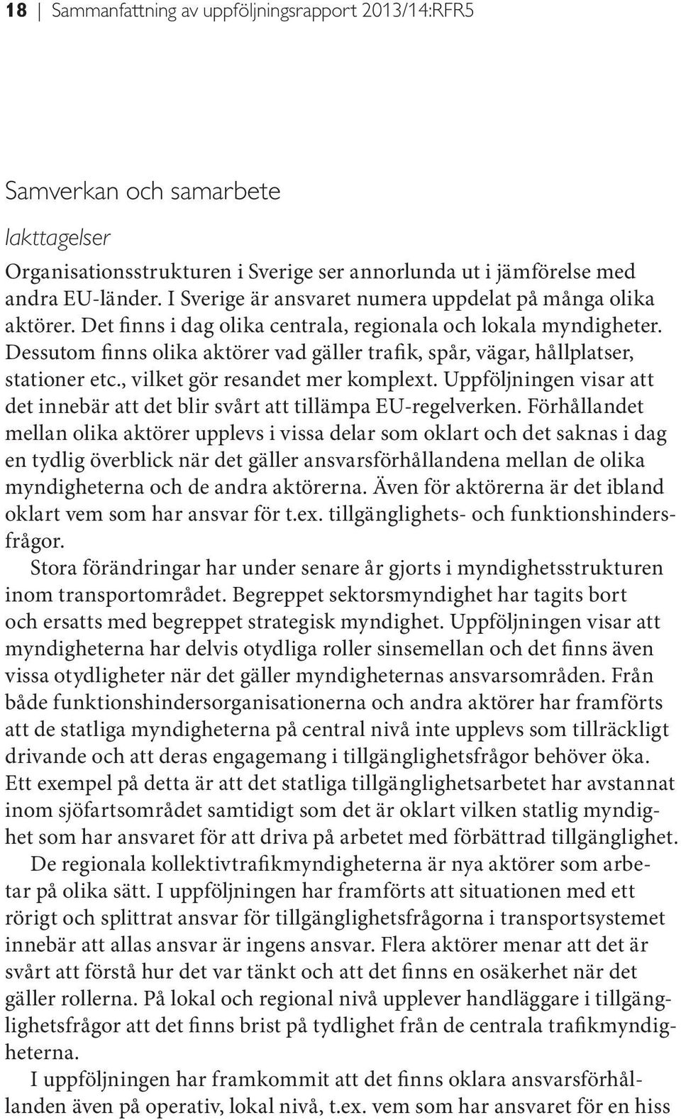 Dessutom finns olika aktörer vad gäller trafik, spår, vägar, hållplatser, stationer etc., vilket gör resandet mer komplext.