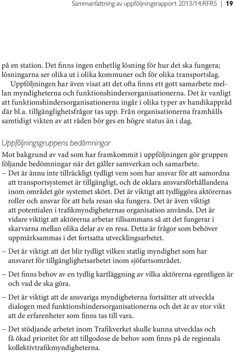 Det är vanligt att funktionshindersorganisationerna ingår i olika typer av handikappråd där bl.a. tillgänglighetsfrågor tas upp.