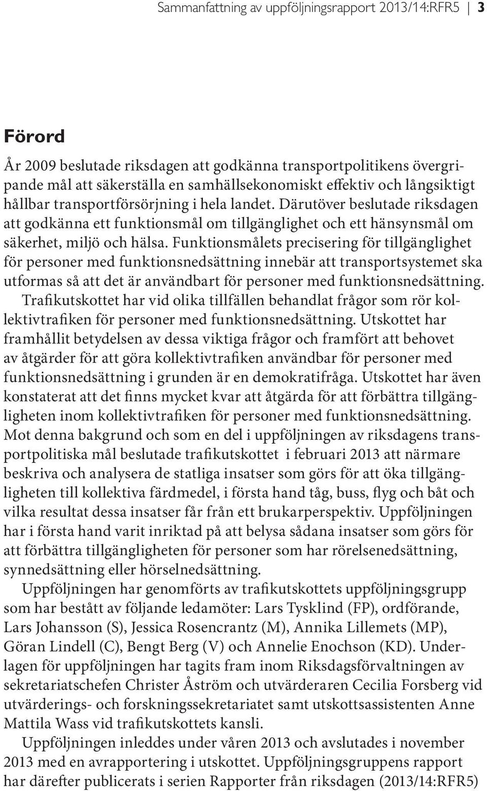 Funktionsmålets precisering för tillgänglighet för personer med funktionsnedsättning innebär att transportsystemet ska utformas så att det är användbart för personer med funktionsnedsättning.