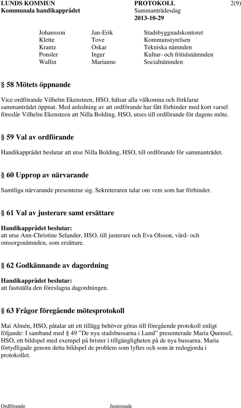 Med anledning av att ordförande har fått förhinder med kort varsel föreslår Vilhelm Ekensteen att Nilla Bolding, HSO, utses till ordförande för dagens möte.