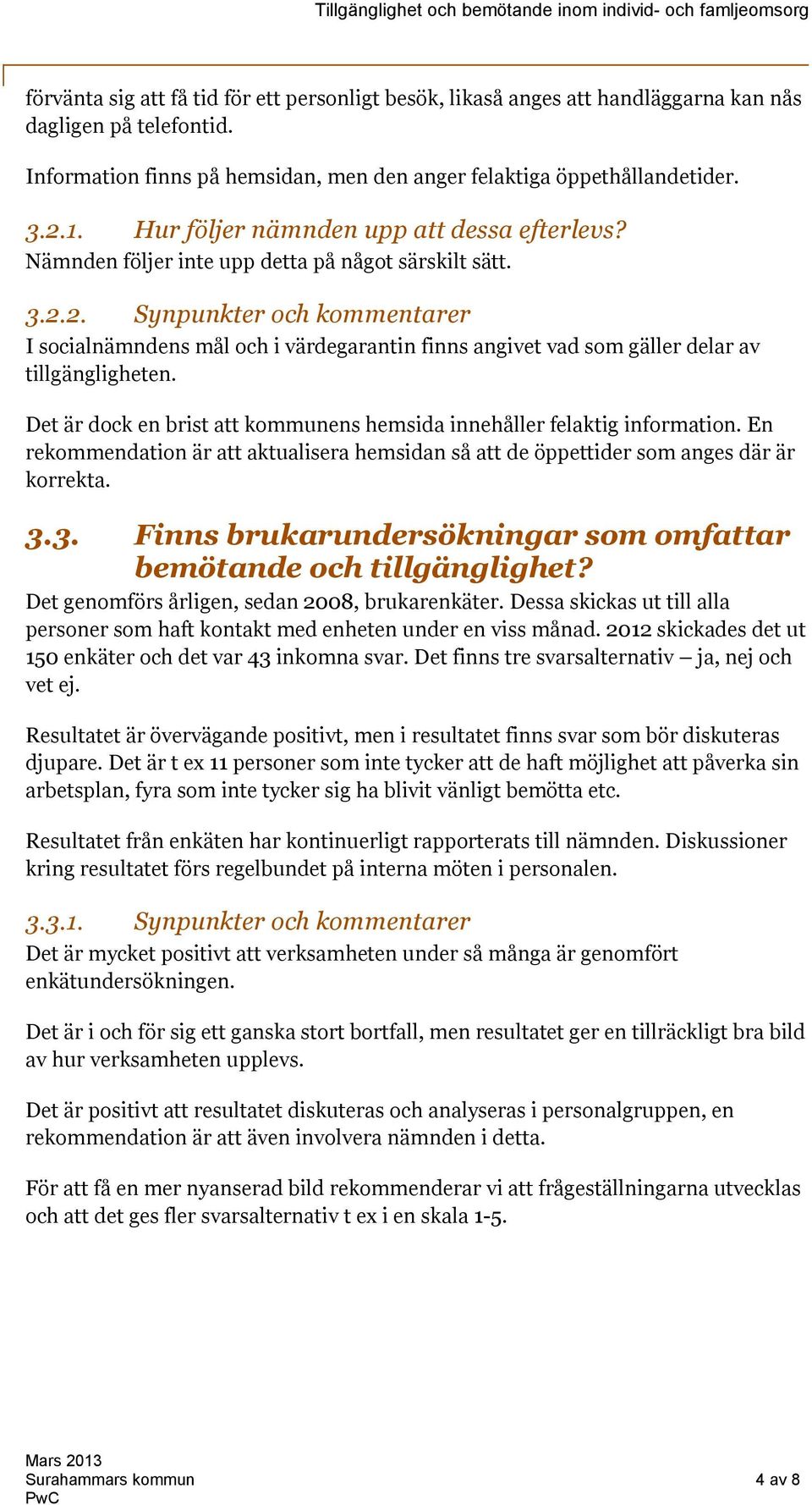2. Synpunkter och kommentarer I socialnämndens mål och i värdegarantin finns angivet vad som gäller delar av tillgängligheten.