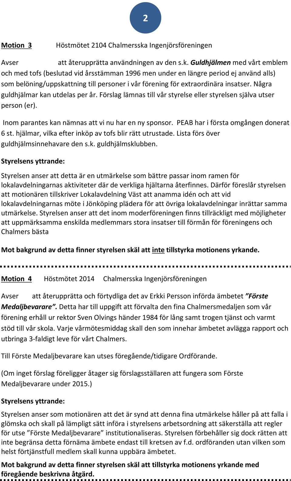 Guldhjälmen med vårt emblem och med tofs (beslutad vid årsstämman 1996 men under en längre period ej använd alls) som belöning/uppskattning till personer i vår förening för extraordinära insatser.