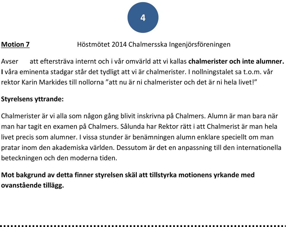 Styrelsens yttrande: Chalmerister är vi alla som någon gång blivit inskrivna på Chalmers. Alumn är man bara när man har tagit en examen på Chalmers.