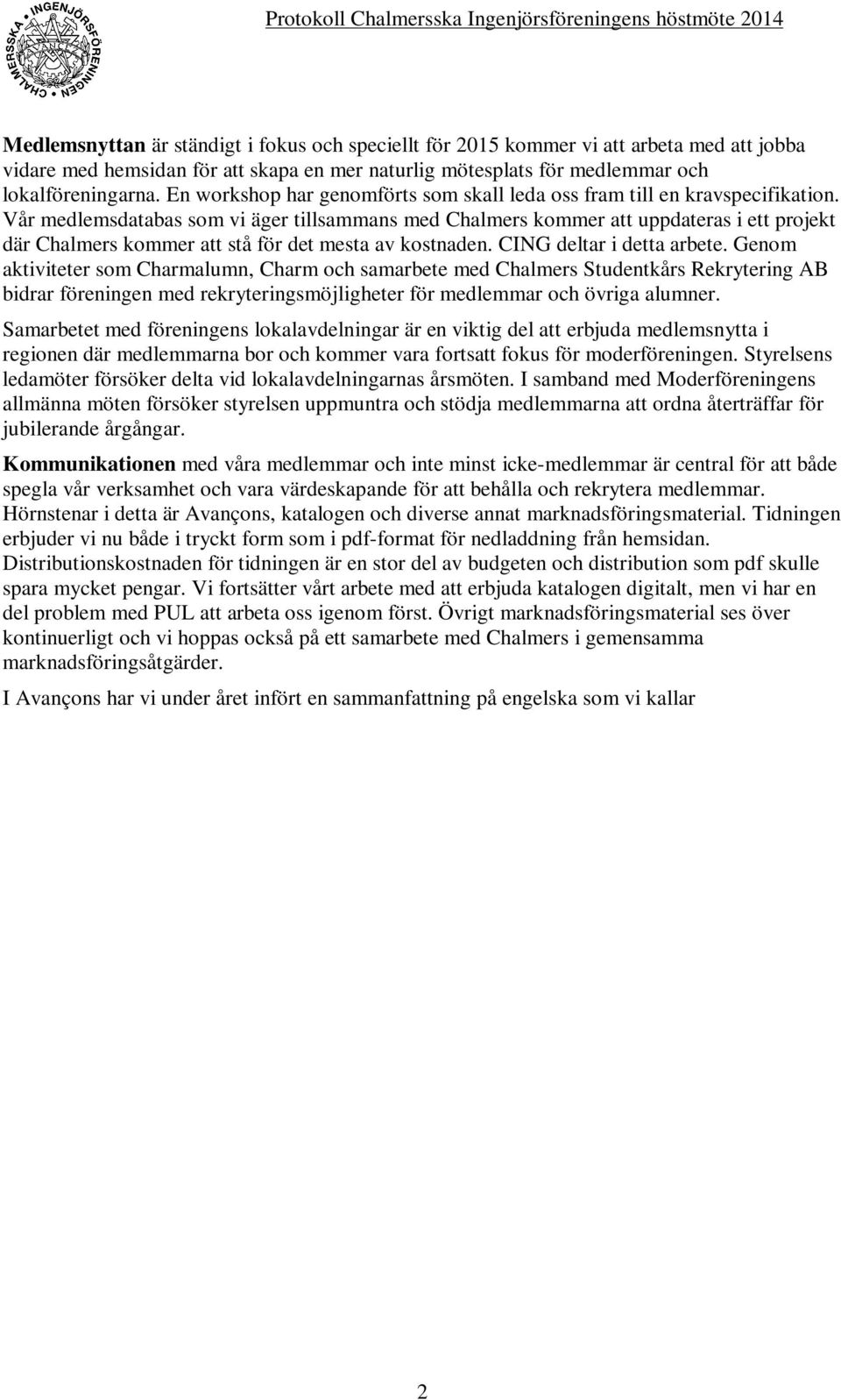 Vår medlemsdatabas som vi äger tillsammans med Chalmers kommer att uppdateras i ett projekt där Chalmers kommer att stå för det mesta av kostnaden. CING deltar i detta arbete.