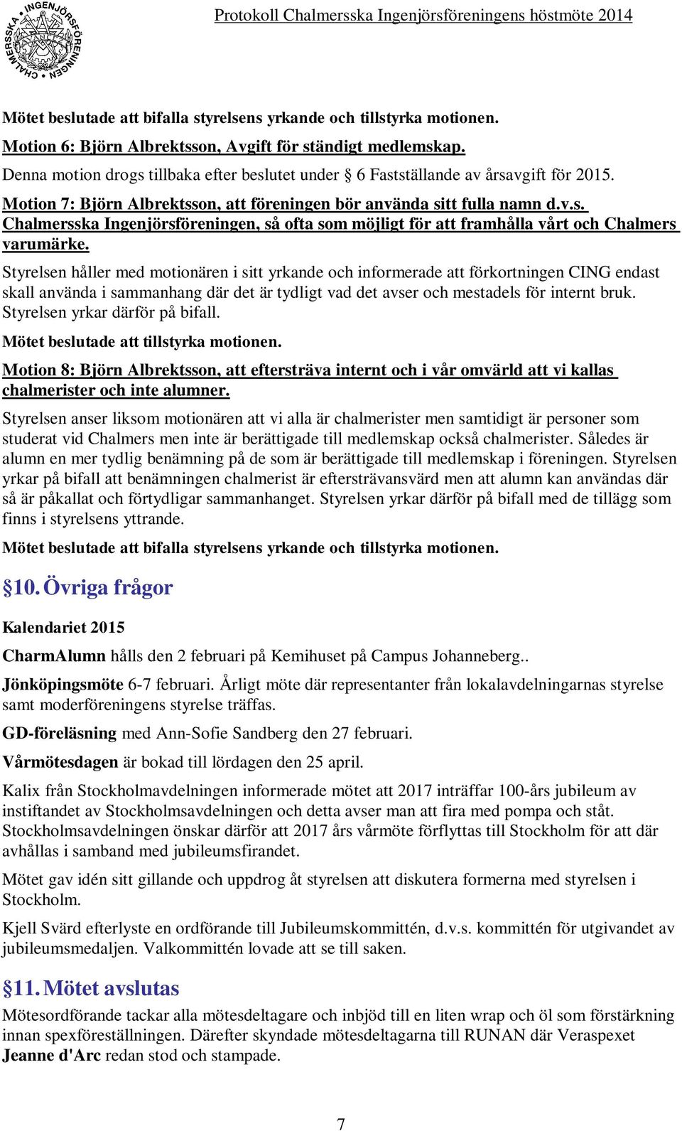 Styrelsen håller med motionären i sitt yrkande och informerade att förkortningen CING endast skall använda i sammanhang där det är tydligt vad det avser och mestadels för internt bruk.