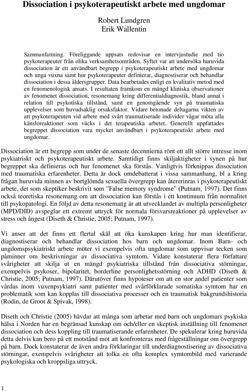 Syftet var att undersöka huruvida dissociation är ett användbart begrepp i psykoterapeutiskt arbete med ungdomar och unga vuxna samt hur psykoterapeuter definierar, diagnostiserar och behandlar