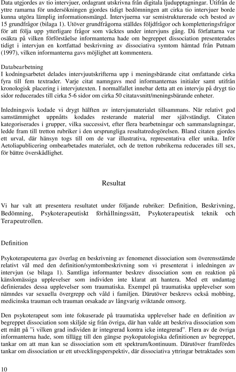 Intervjuerna var semistrukturerade och bestod av 15 grundfrågor (bilaga 1).