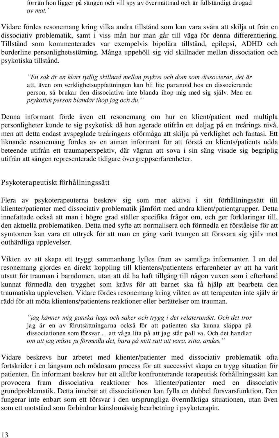 Tillstånd som kommenterades var exempelvis bipolära tillstånd, epilepsi, ADHD och borderline personlighetsstörning. Många uppehöll sig vid skillnader mellan dissociation och psykotiska tillstånd.