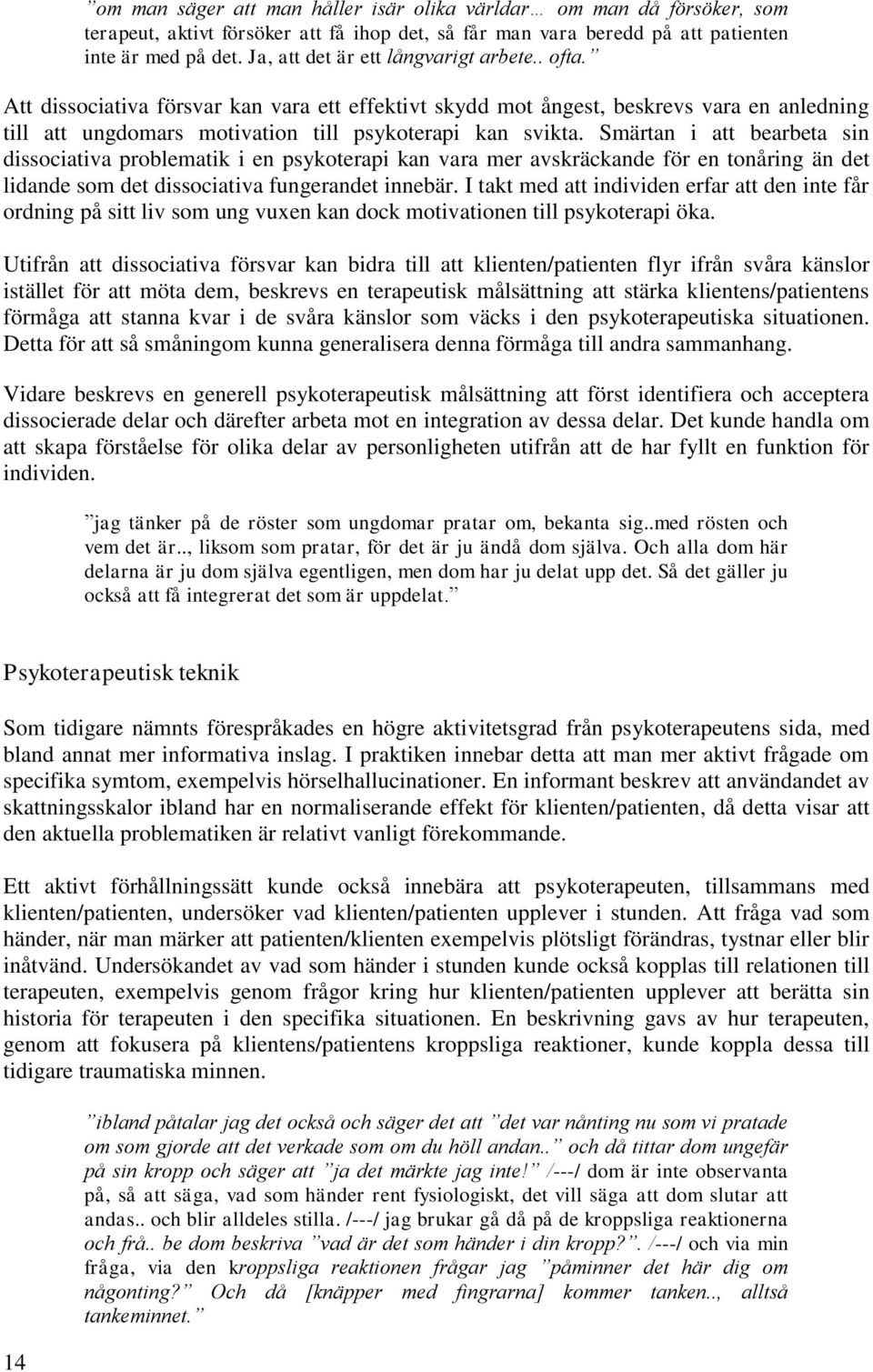 Smärtan i att bearbeta sin dissociativa problematik i en psykoterapi kan vara mer avskräckande för en tonåring än det lidande som det dissociativa fungerandet innebär.