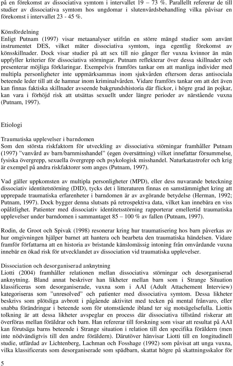 Könsfördelning Enligt Putnam (1997) visar metaanalyser utifrån en större mängd studier som använt instrumentet DES, vilket mäter dissociativa symtom, inga egentlig förekomst av könsskillnader.