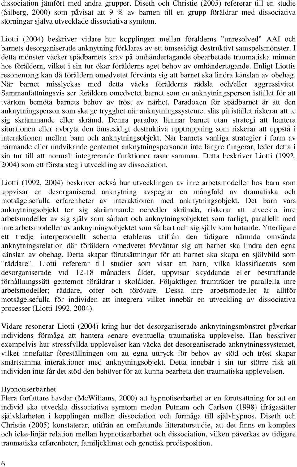 Liotti (2004) beskriver vidare hur kopplingen mellan förälderns unresolved AAI och barnets desorganiserade anknytning förklaras av ett ömsesidigt destruktivt samspelsmönster.