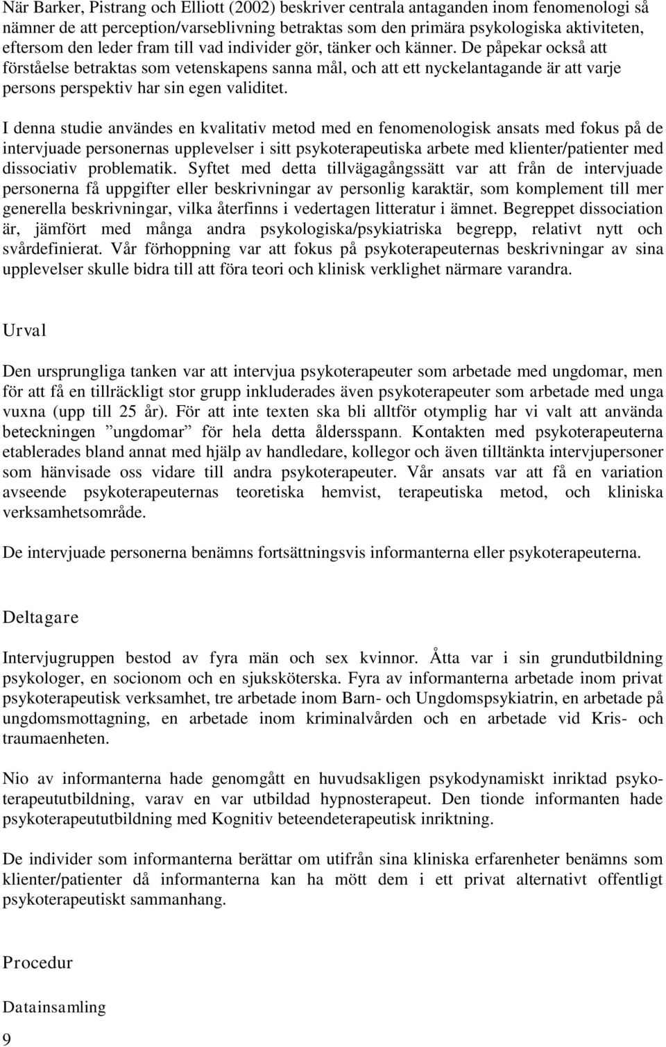 De påpekar också att förståelse betraktas som vetenskapens sanna mål, och att ett nyckelantagande är att varje persons perspektiv har sin egen validitet.