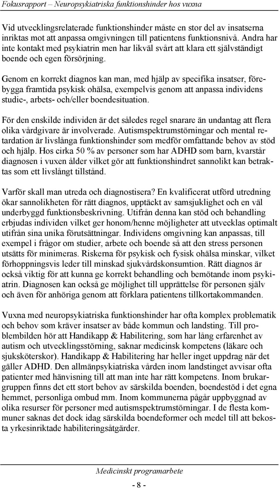 Genom en korrekt diagnos kan man, med hjälp av specifika insatser, förebygga framtida psykisk ohälsa, exempelvis genom att anpassa individens studie-, arbets- och/eller boendesituation.