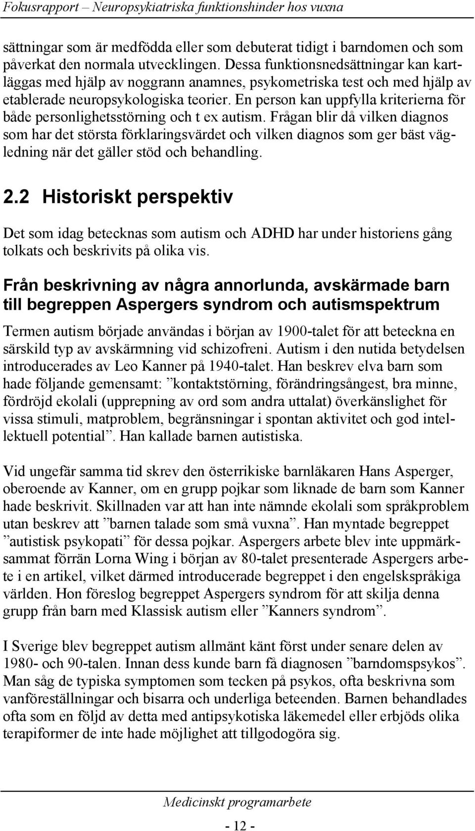 En person kan uppfylla kriterierna för både personlighetsstörning och t ex autism.