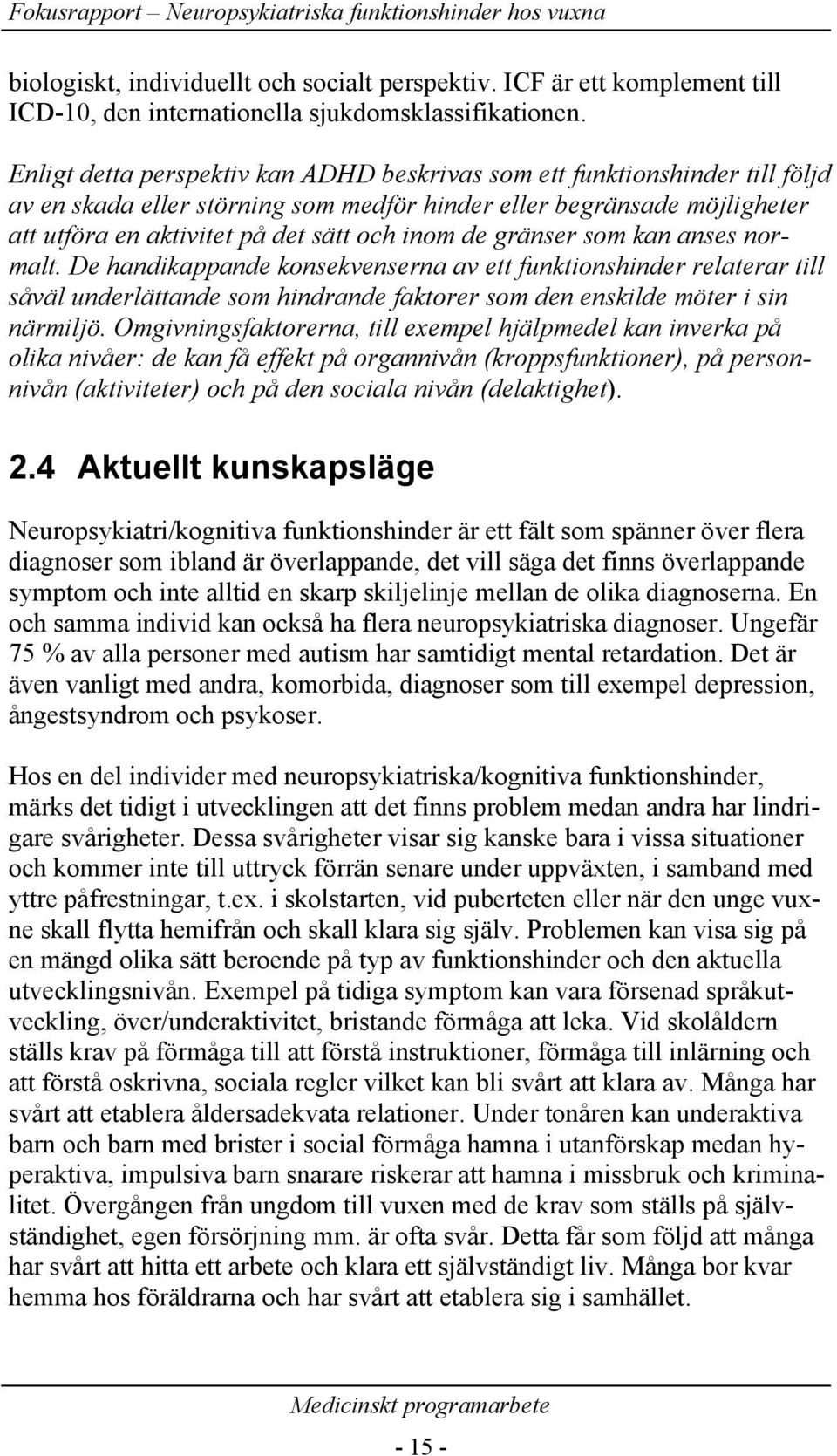 gränser som kan anses normalt. De handikappande konsekvenserna av ett funktionshinder relaterar till såväl underlättande som hindrande faktorer som den enskilde möter i sin närmiljö.