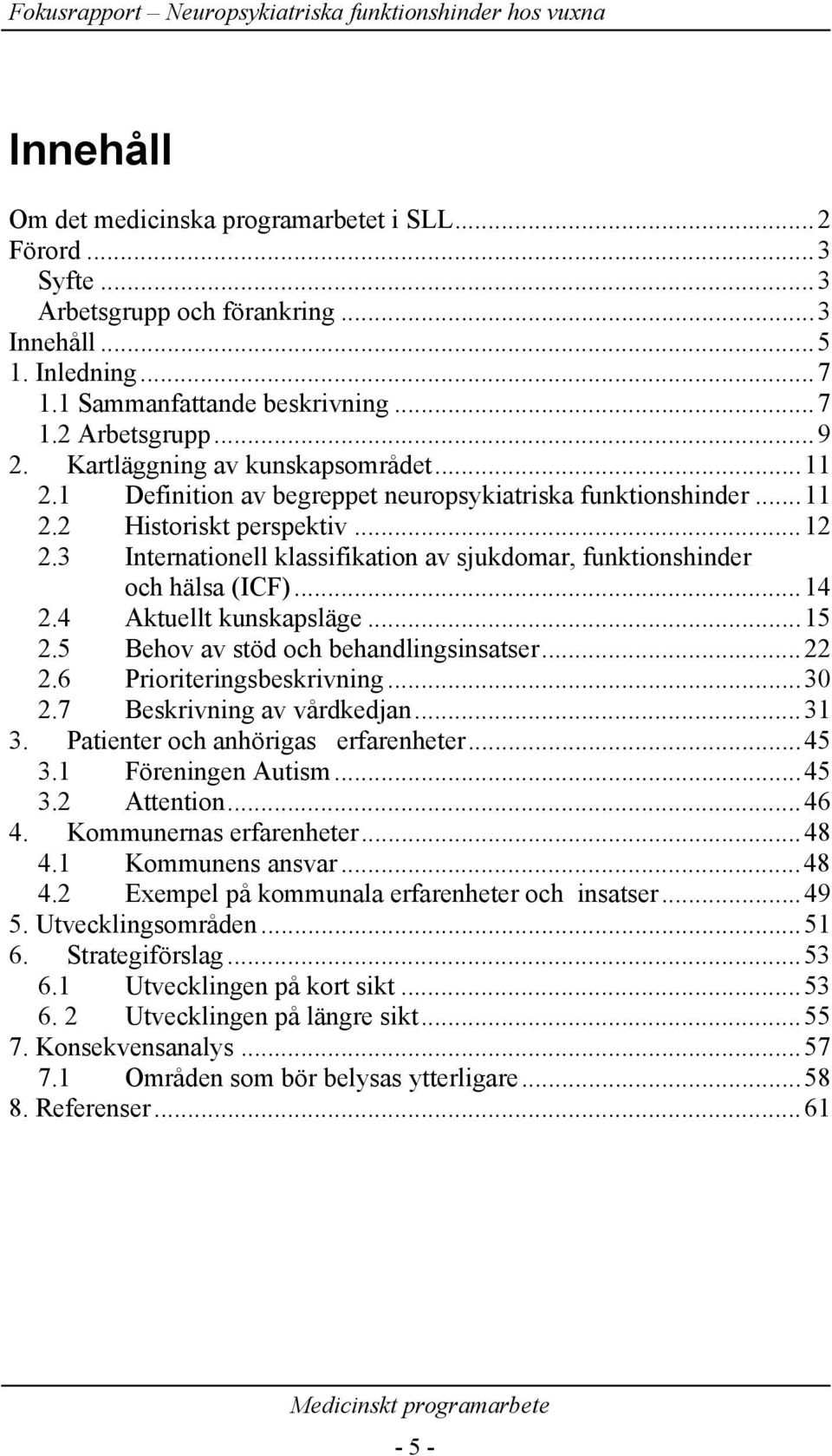 3 Internationell klassifikation av sjukdomar, funktionshinder och hälsa (ICF)...14 2.4 Aktuellt kunskapsläge...15 2.5 Behov av stöd och behandlingsinsatser...22 2.6 Prioriteringsbeskrivning...30 2.