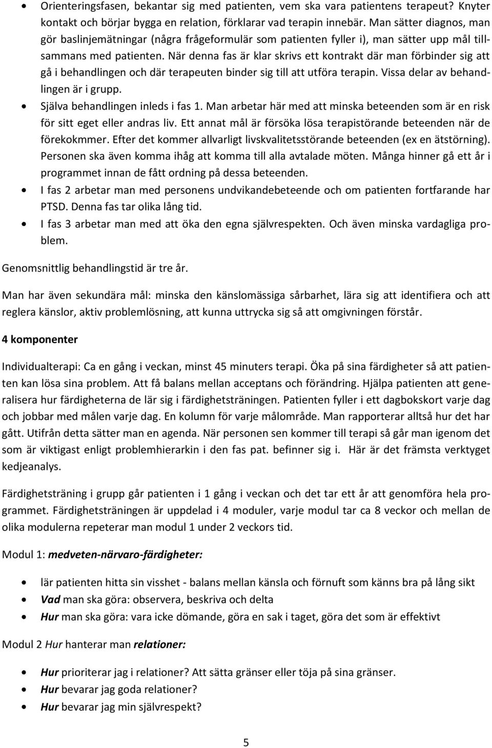 När denna fas är klar skrivs ett kontrakt där man förbinder sig att gå i behandlingen och där terapeuten binder sig till att utföra terapin. Vissa delar av behandlingen är i grupp.