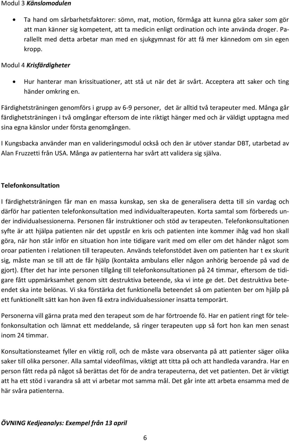 Acceptera att saker och ting händer omkring en. Färdighetsträningen genomförs i grupp av 6-9 personer, det är alltid två terapeuter med.