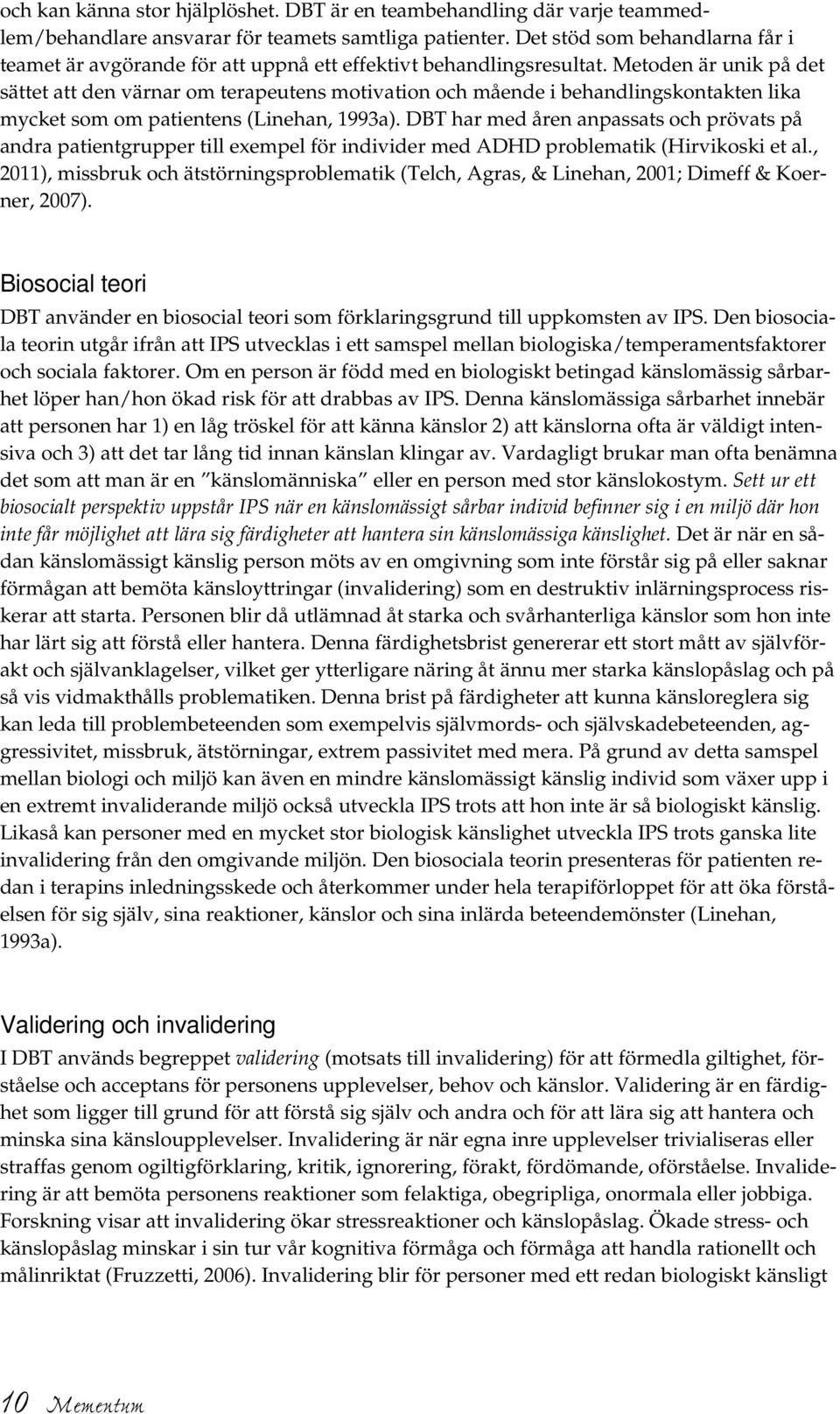 Metoden är unik på det sättet att den värnar om terapeutens motivation och mående i behandlingskontakten lika mycket som om patientens (Linehan, 1993a).