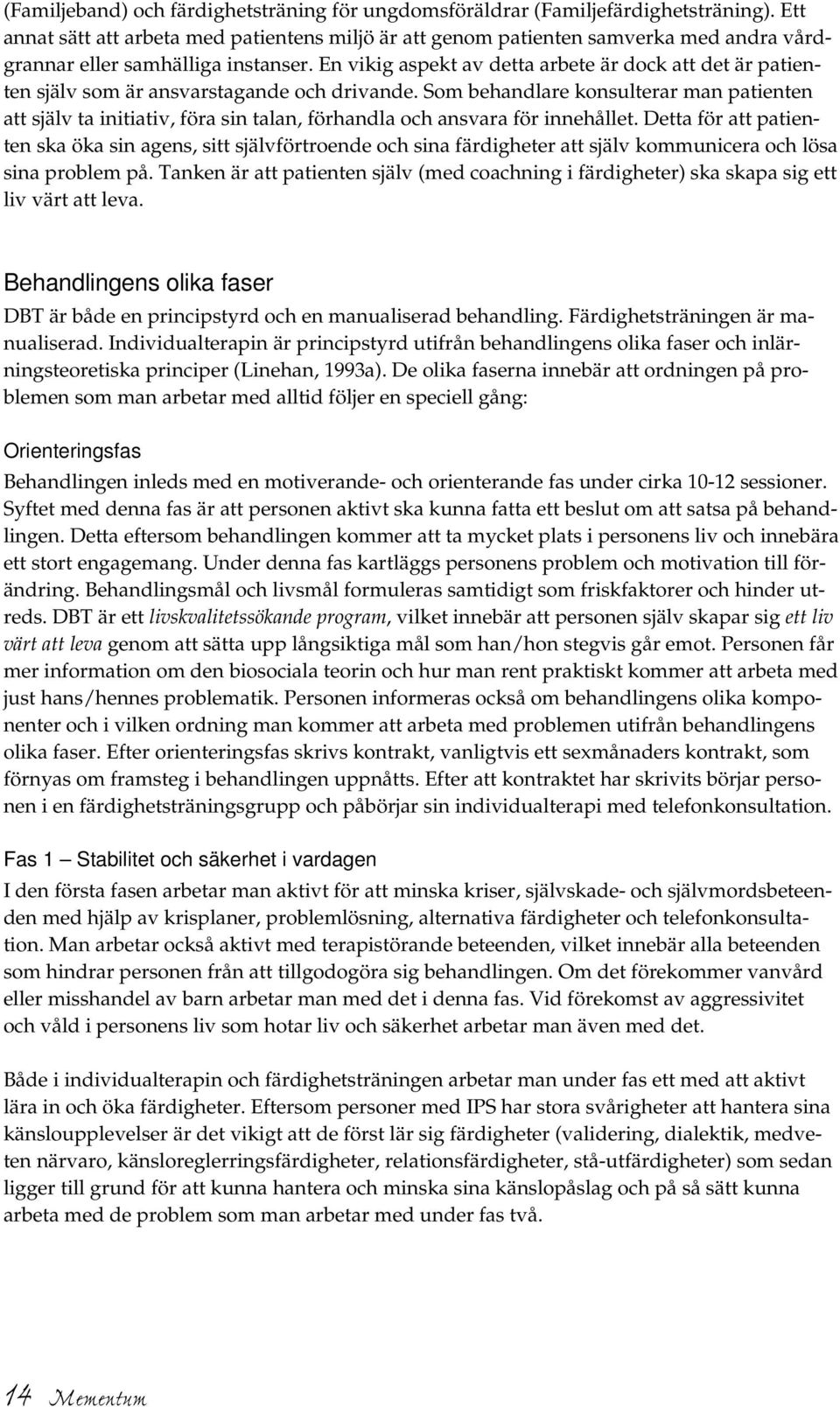 En vikig aspekt av detta arbete är dock att det är patienten själv som är ansvarstagande och drivande.