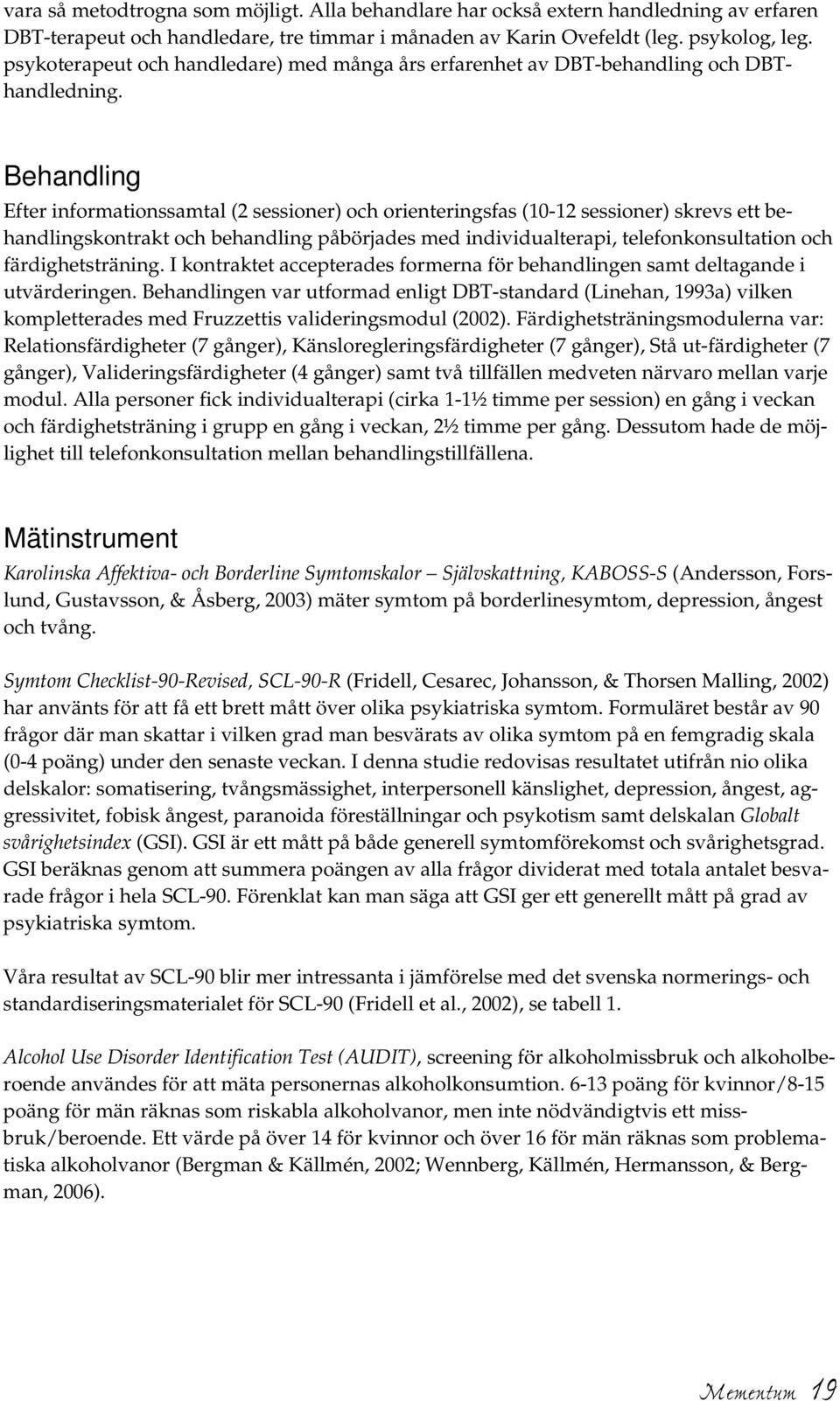 Behandling Efter informationssamtal (2 sessioner) och orienteringsfas (10-12 sessioner) skrevs ett behandlingskontrakt och behandling påbörjades med individualterapi, telefonkonsultation och