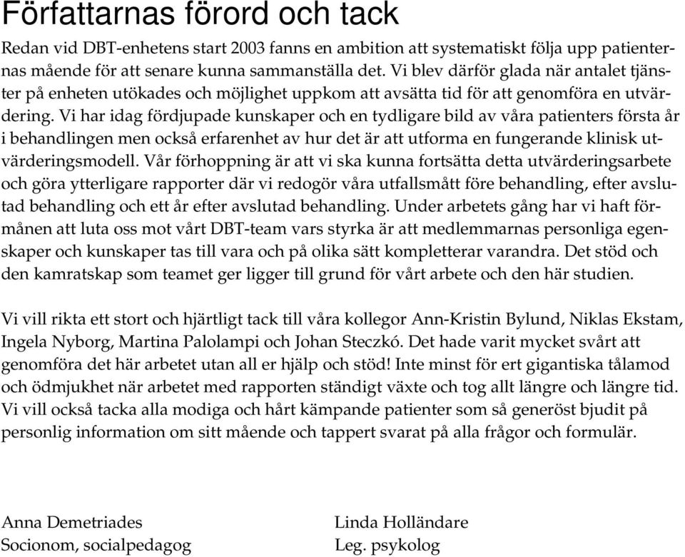 Vi har idag fördjupade kunskaper och en tydligare bild av våra patienters första år i behandlingen men också erfarenhet av hur det är att utforma en fungerande klinisk utvärderingsmodell.