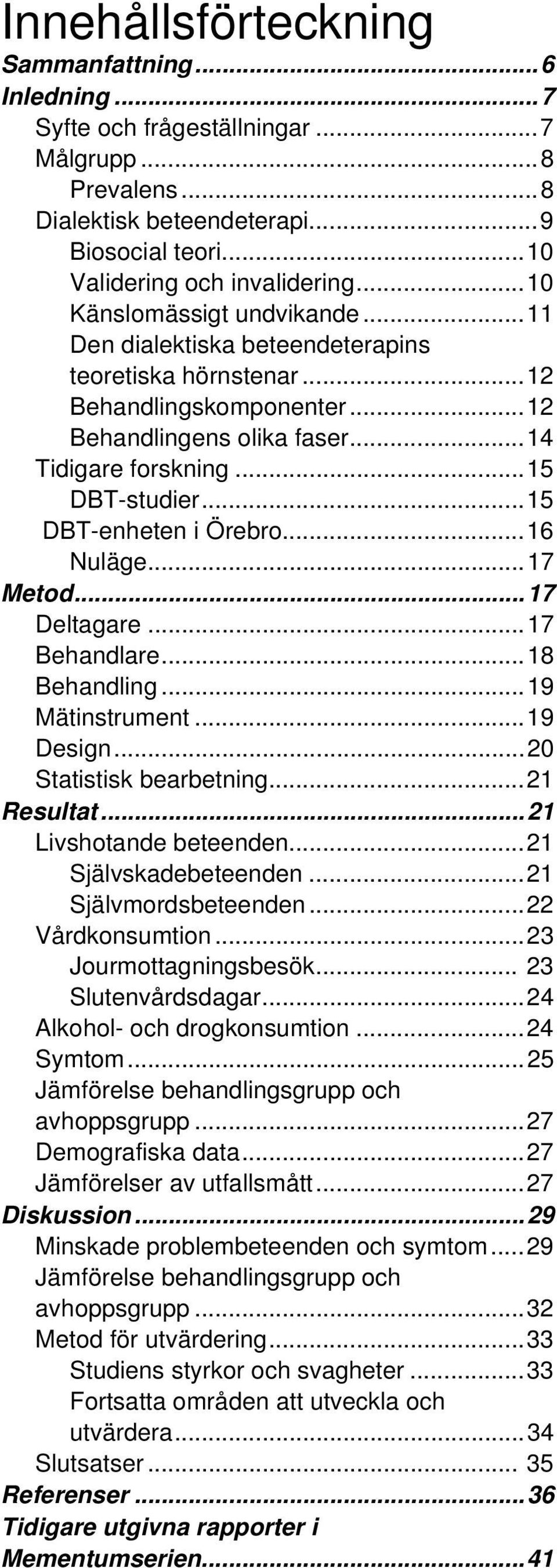 ..15 DBT-enheten i Örebro...16 Nuläge...17 Metod...17 Deltagare...17 Behandlare...18 Behandling...19 Mätinstrument...19 Design...20 Statistisk bearbetning...21 Resultat...21 Livshotande beteenden.