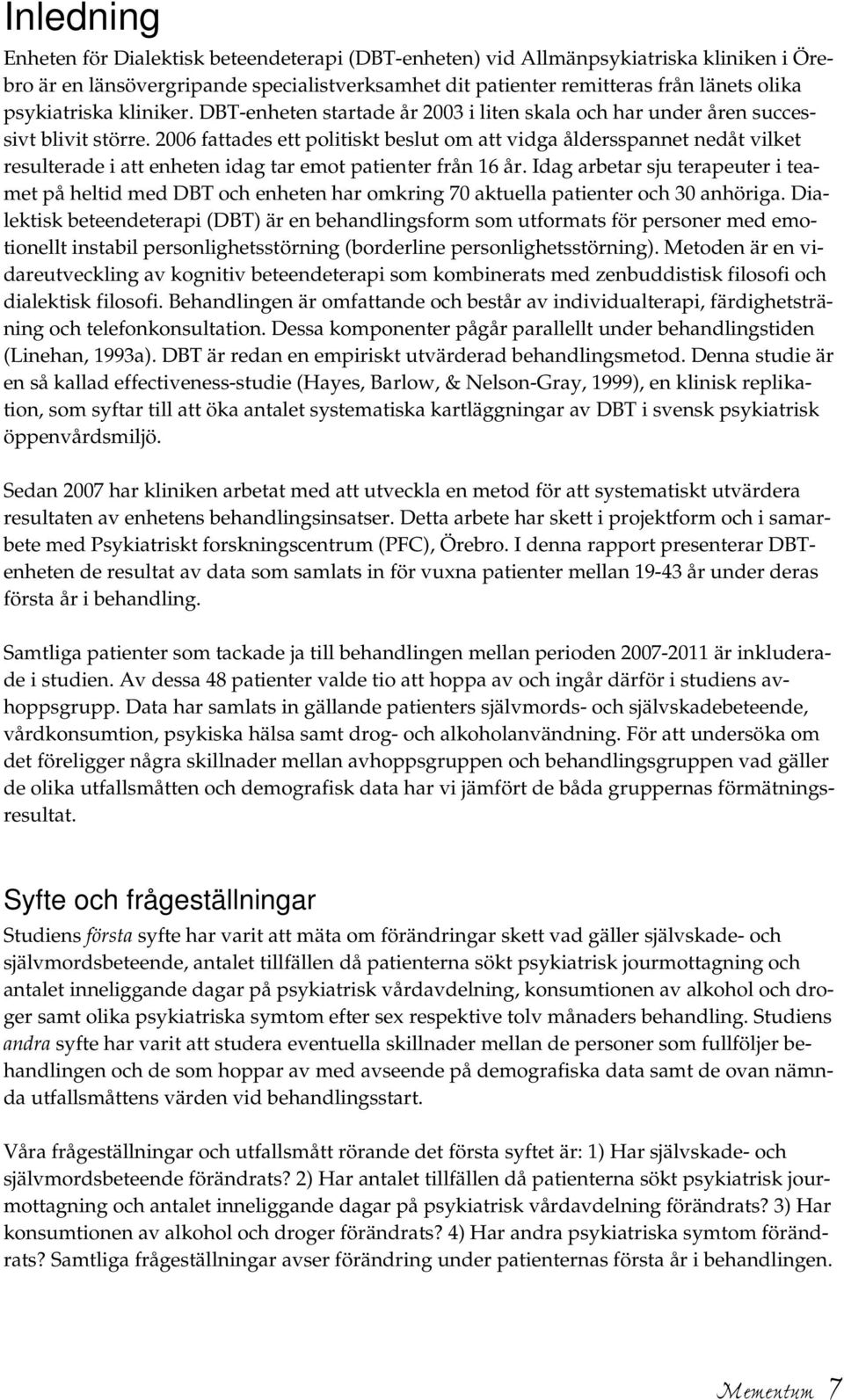 2006 fattades ett politiskt beslut om att vidga åldersspannet nedåt vilket resulterade i att enheten idag tar emot patienter från 16 år.