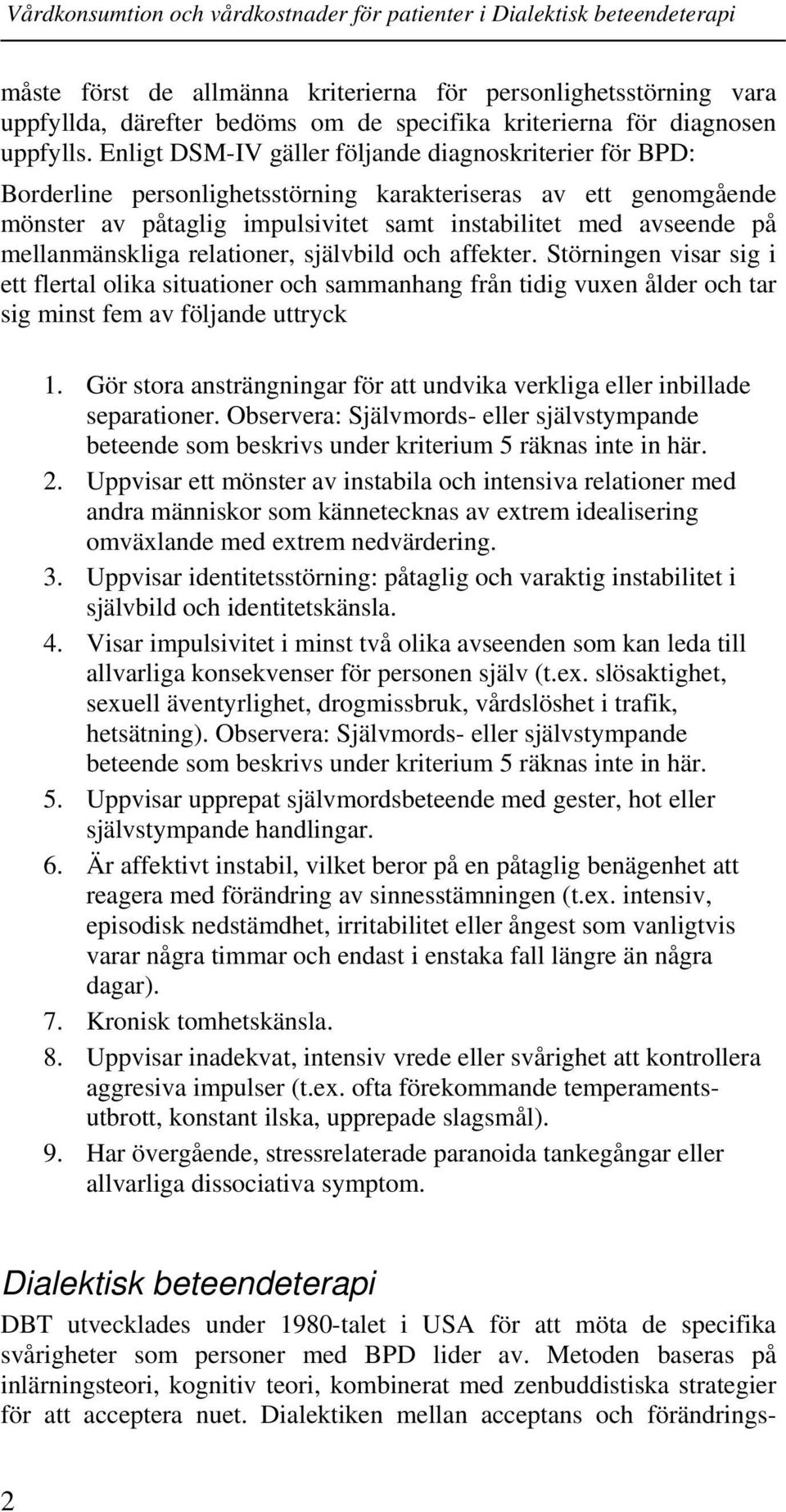 mellanmänskliga relationer, självbild och affekter. Störningen visar sig i ett flertal olika situationer och sammanhang från tidig vuxen ålder och tar sig minst fem av följande uttryck 1.