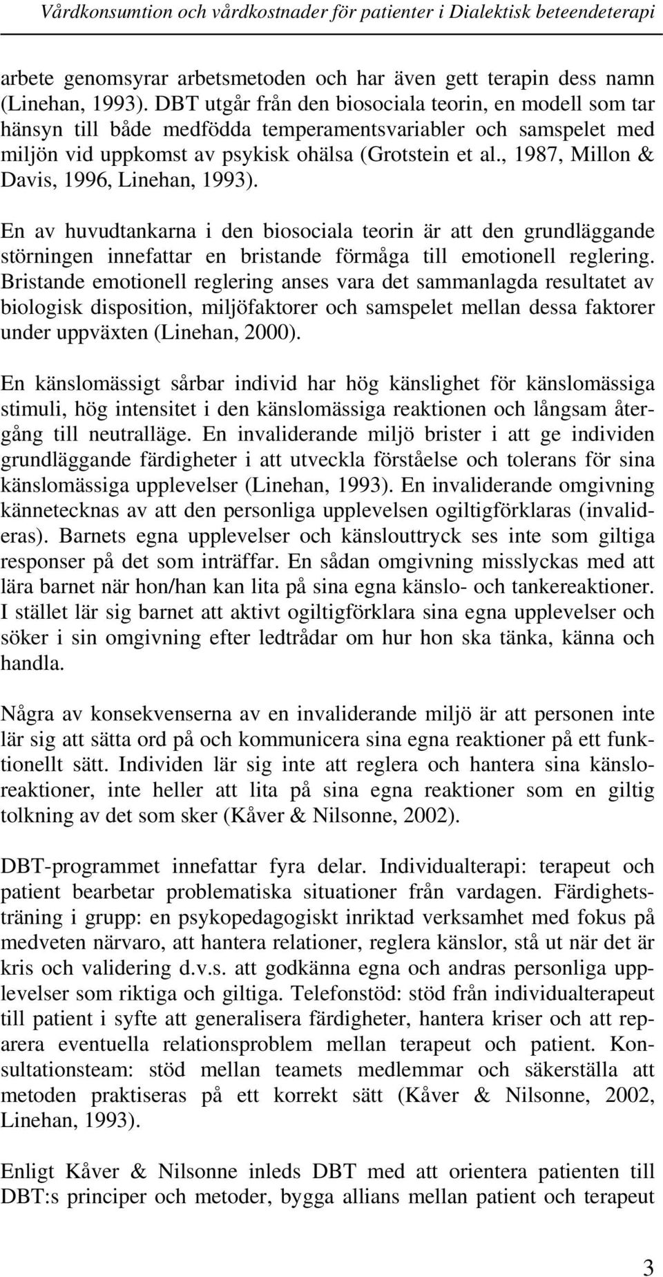 , 1987, Millon & Davis, 1996, Linehan, 1993). En av huvudtankarna i den biosociala teorin är att den grundläggande störningen innefattar en bristande förmåga till emotionell reglering.