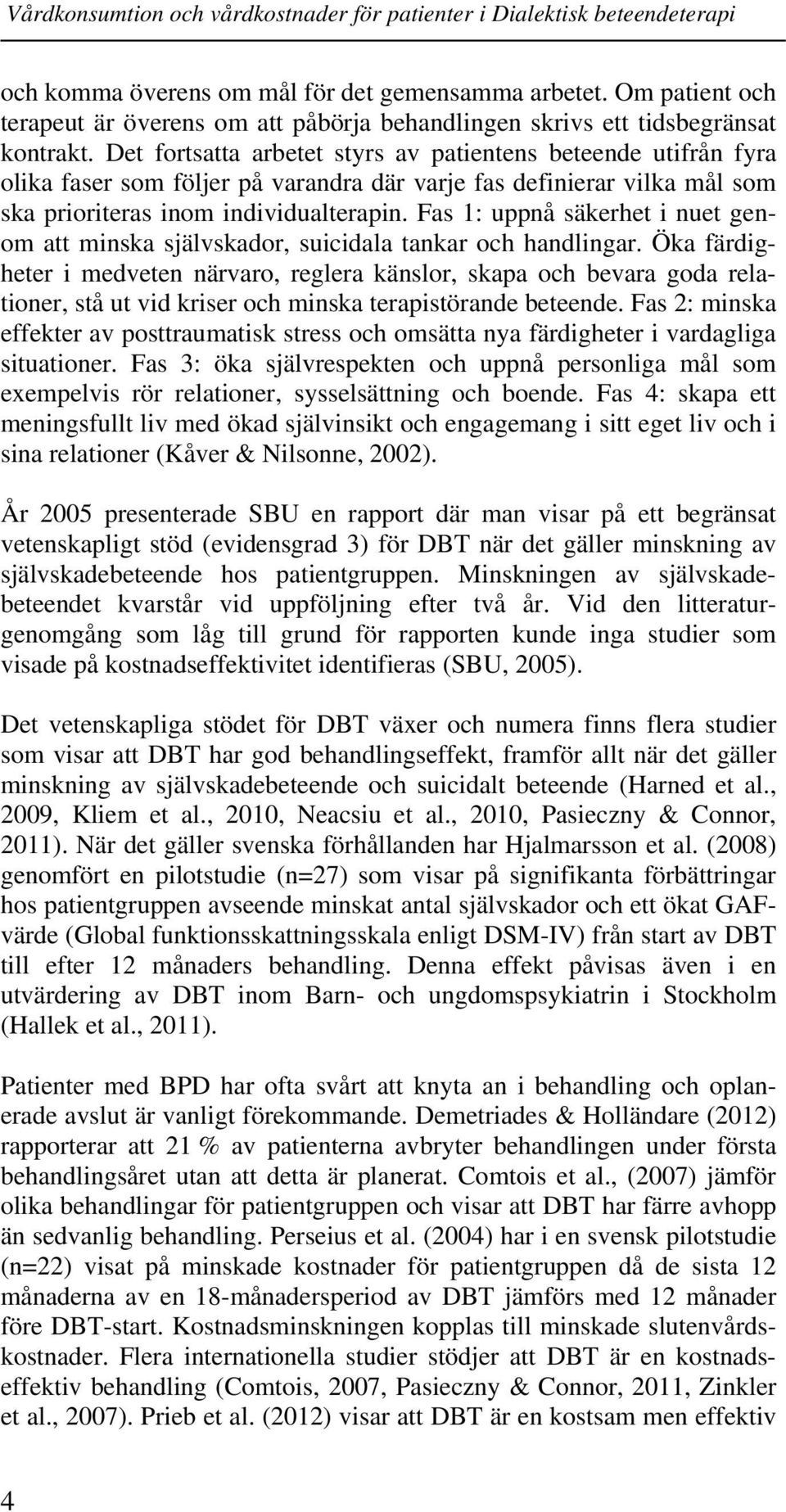 Fas 1: uppnå säkerhet i nuet genom att minska självskador, suicidala tankar och handlingar.