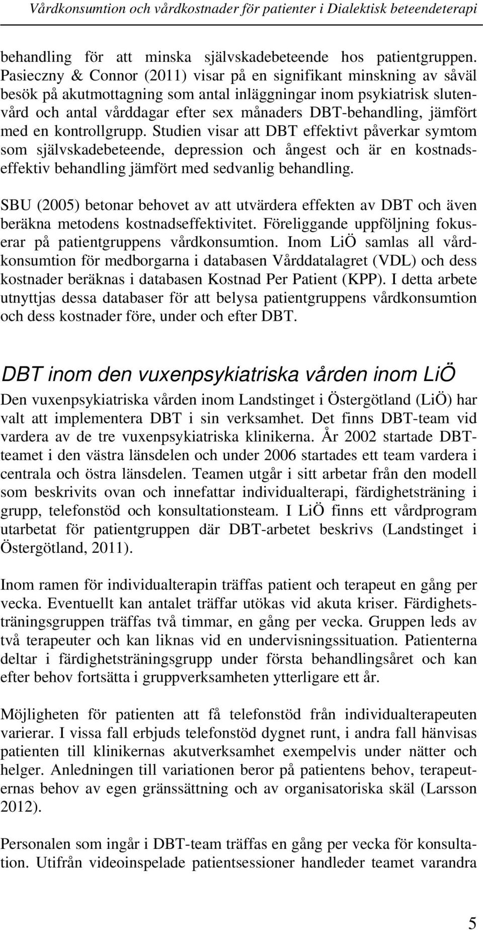 jämfört med en kontrollgrupp. Studien visar att DBT effektivt påverkar symtom som självskadebeteende, depression och ångest och är en kostnadseffektiv behandling jämfört med sedvanlig behandling.