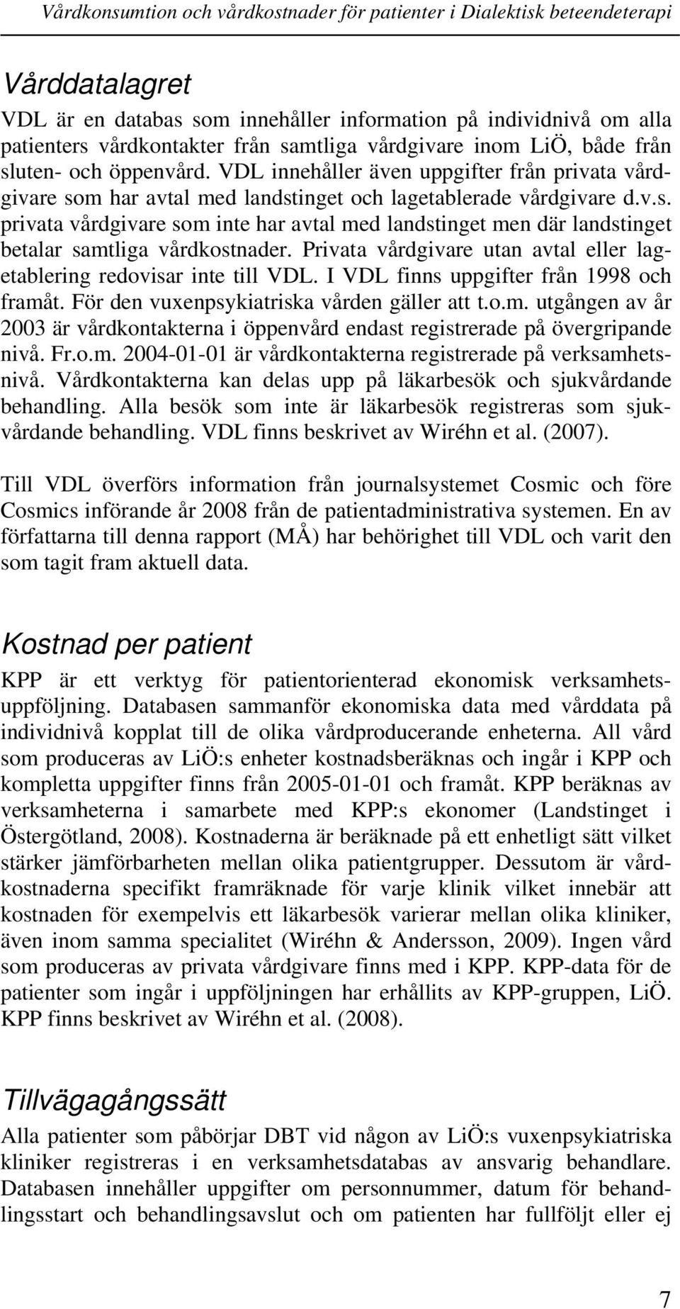 Privata vårdgivare utan avtal eller lagetablering redovisar inte till VDL. I VDL finns uppgifter från 1998 och framå