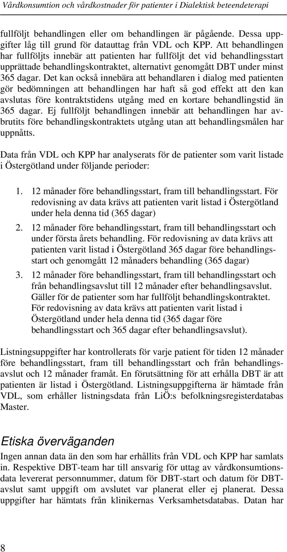 Det kan också innebära att behandlaren i dialog med patienten gör bedömningen att behandlingen har haft så god effekt att den kan avslutas före kontraktstidens utgång med en kortare behandlingstid än