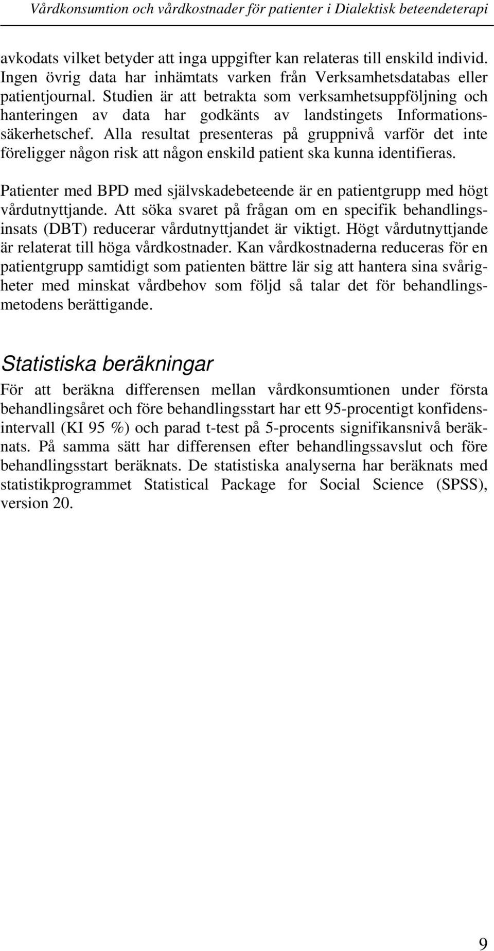 Alla resultat presenteras på gruppnivå varför det inte föreligger någon risk att någon enskild patient ska kunna identifieras.