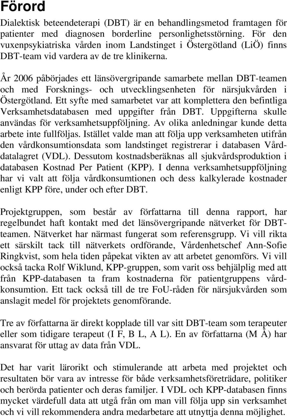 År 2006 påbörjades ett länsövergripande samarbete mellan DBT-teamen och med Forsknings- och utvecklingsenheten för närsjukvården i Östergötland.