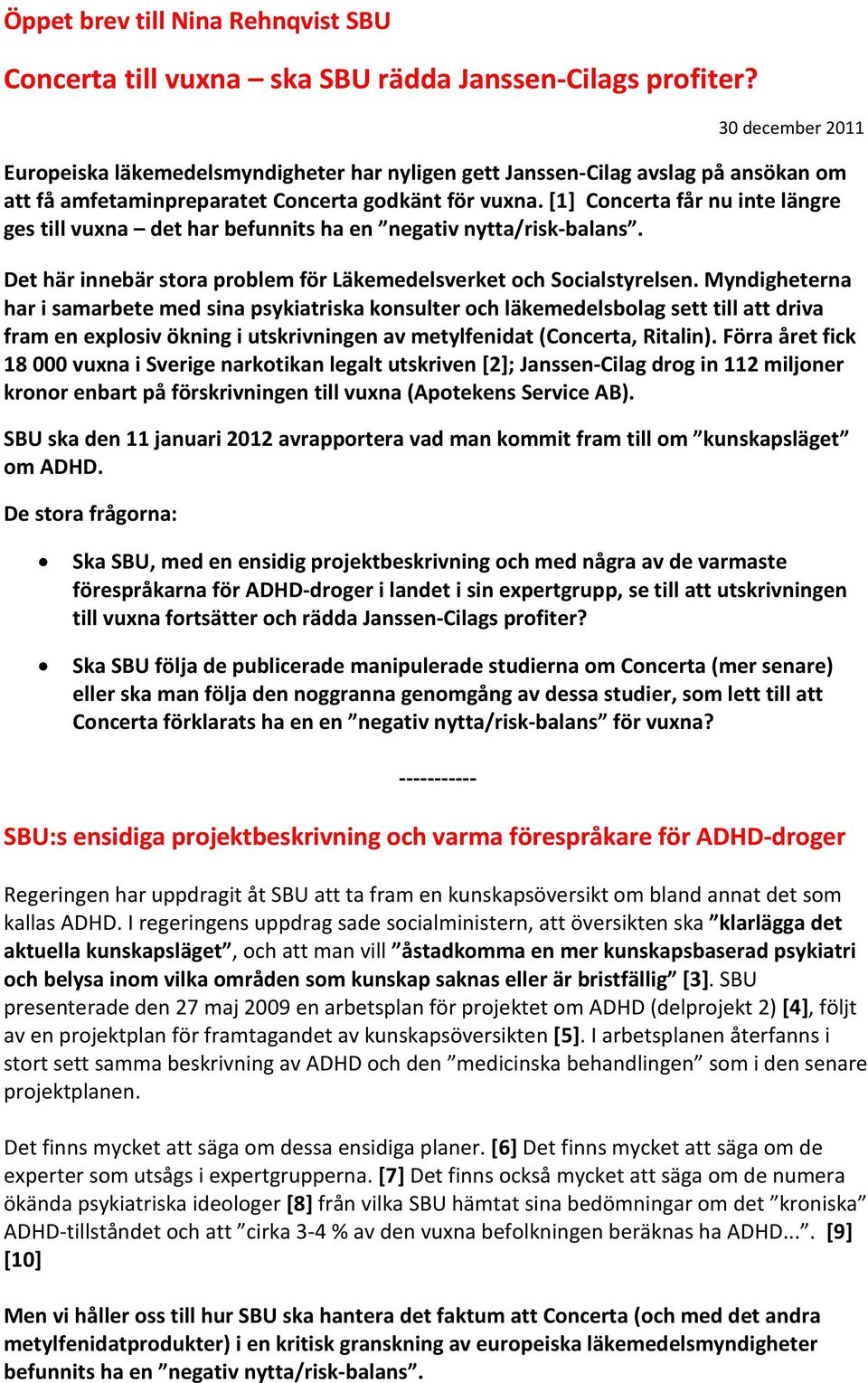 [1] Concerta får nu inte längre ges till vuxna det har befunnits ha en negativ nytta/risk-balans. Det här innebär stora problem för Läkemedelsverket och Socialstyrelsen.