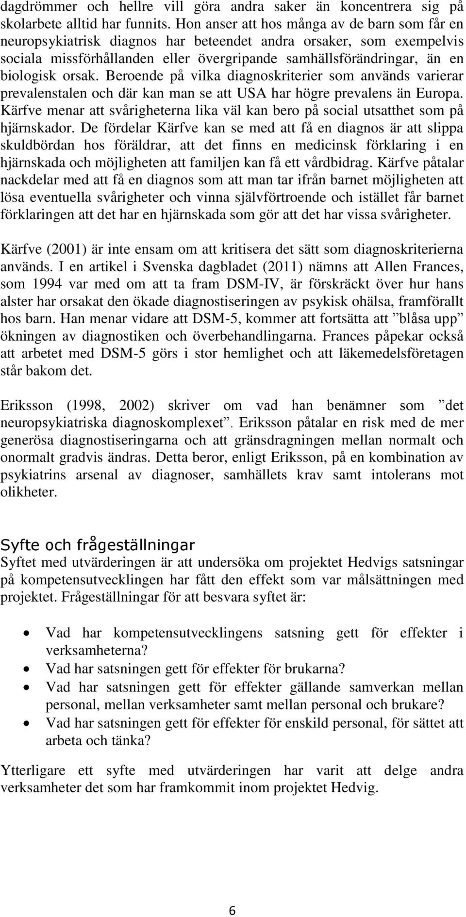 orsak. Beroende på vilka diagnoskriterier som används varierar prevalenstalen och där kan man se att USA har högre prevalens än Europa.