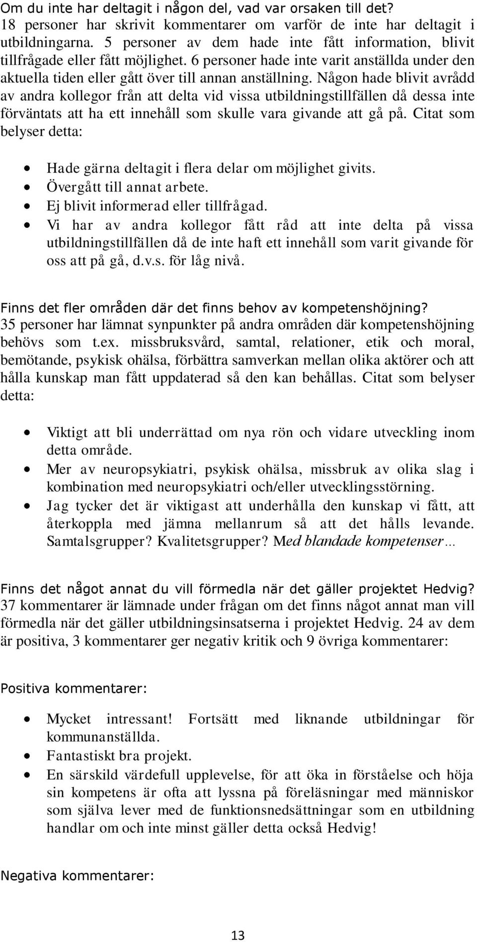 Någon hade blivit avrådd av andra kollegor från att delta vid vissa utbildningstillfällen då dessa inte förväntats att ha ett innehåll som skulle vara givande att gå på.