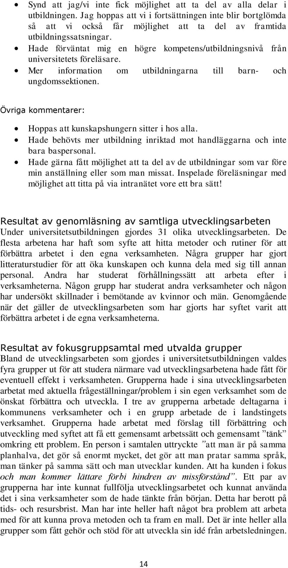 Hade förväntat mig en högre kompetens/utbildningsnivå från universitetets föreläsare. Mer information om utbildningarna till barn- och ungdomssektionen.