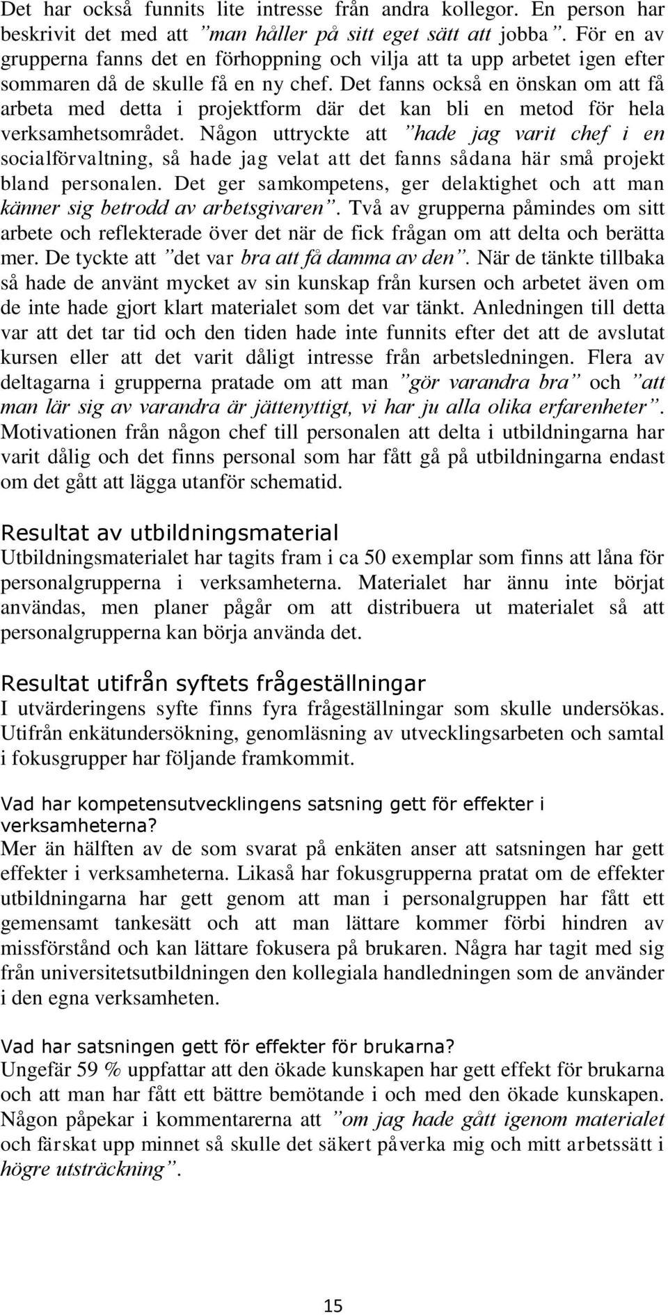 Det fanns också en önskan om att få arbeta med detta i projektform där det kan bli en metod för hela verksamhetsområdet.