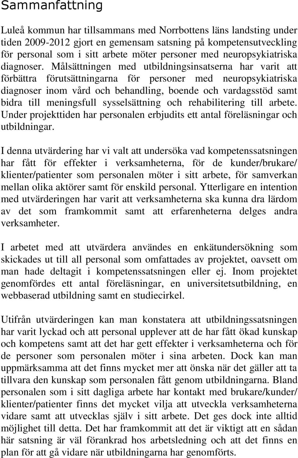 Målsättningen med utbildningsinsatserna har varit att förbättra förutsättningarna för personer med neuropsykiatriska diagnoser inom vård och behandling, boende och vardagsstöd samt bidra till