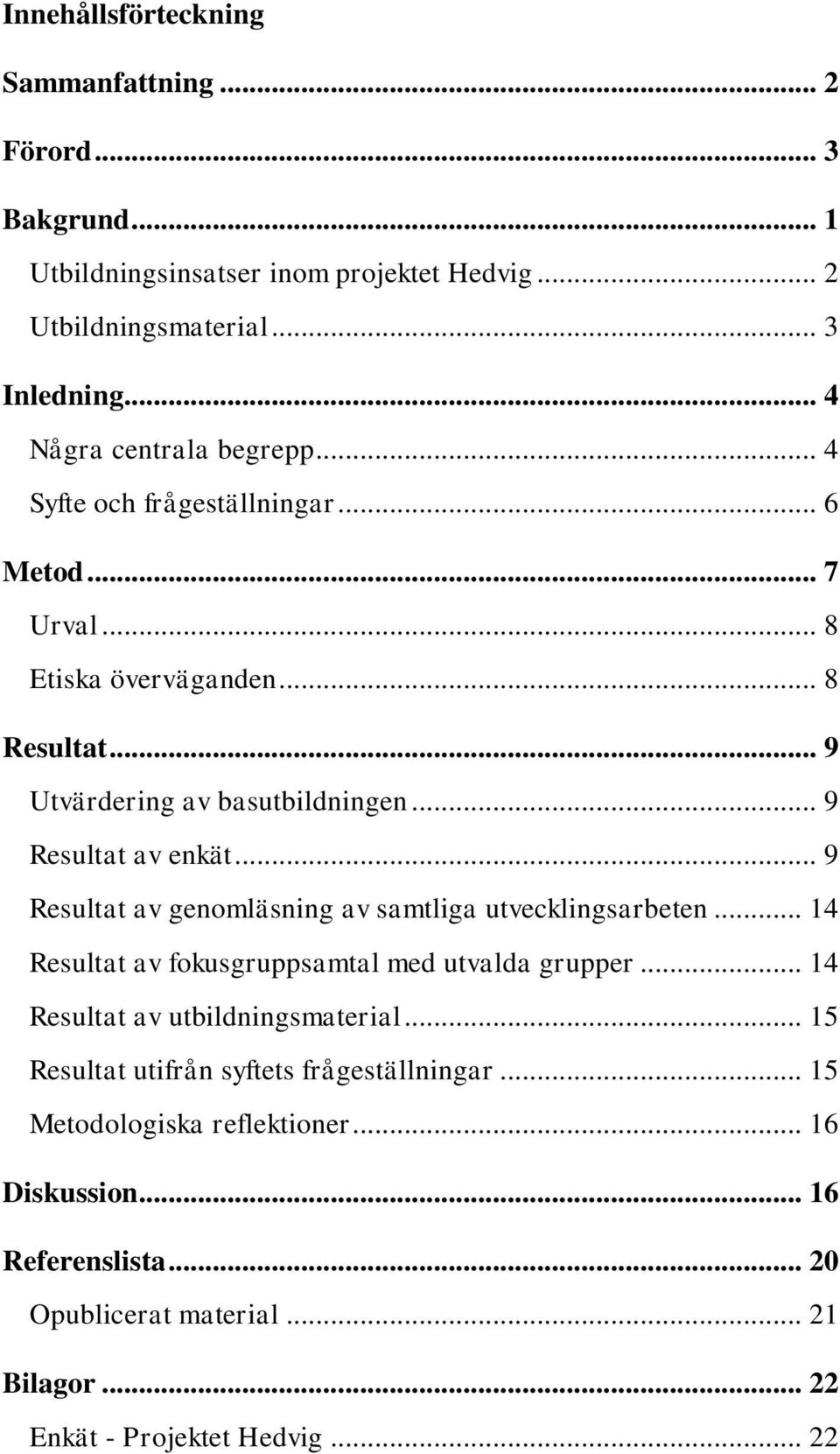 .. 9 Resultat av enkät... 9 Resultat av genomläsning av samtliga utvecklingsarbeten... 14 Resultat av fokusgruppsamtal med utvalda grupper.