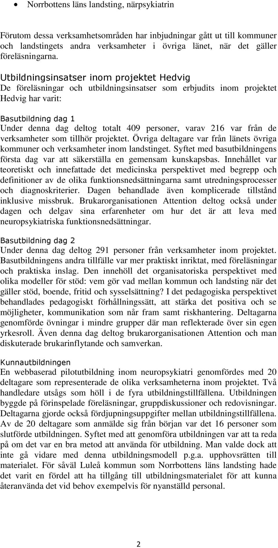 216 var från de verksamheter som tillhör projektet. Övriga deltagare var från länets övriga kommuner och verksamheter inom landstinget.