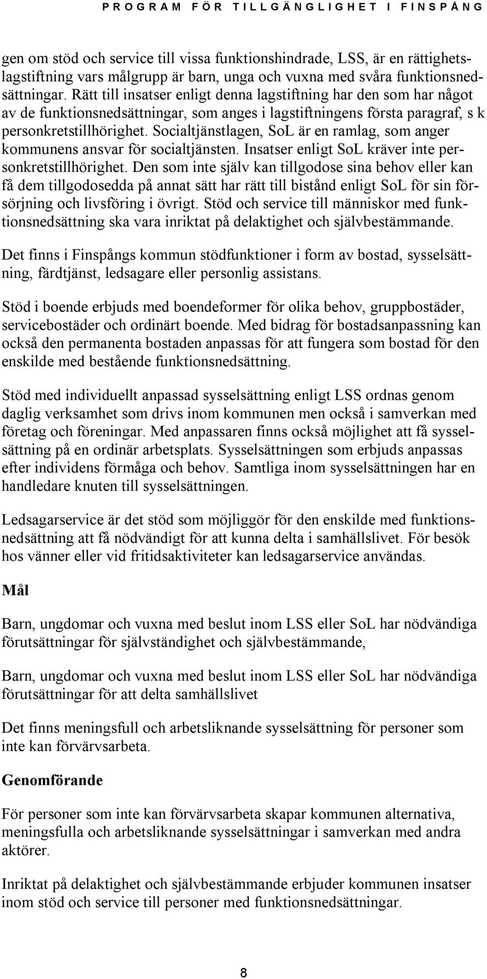 Socialtjänstlagen, SoL är en ramlag, som anger kommunens ansvar för socialtjänsten. Insatser enligt SoL kräver inte personkretstillhörighet.