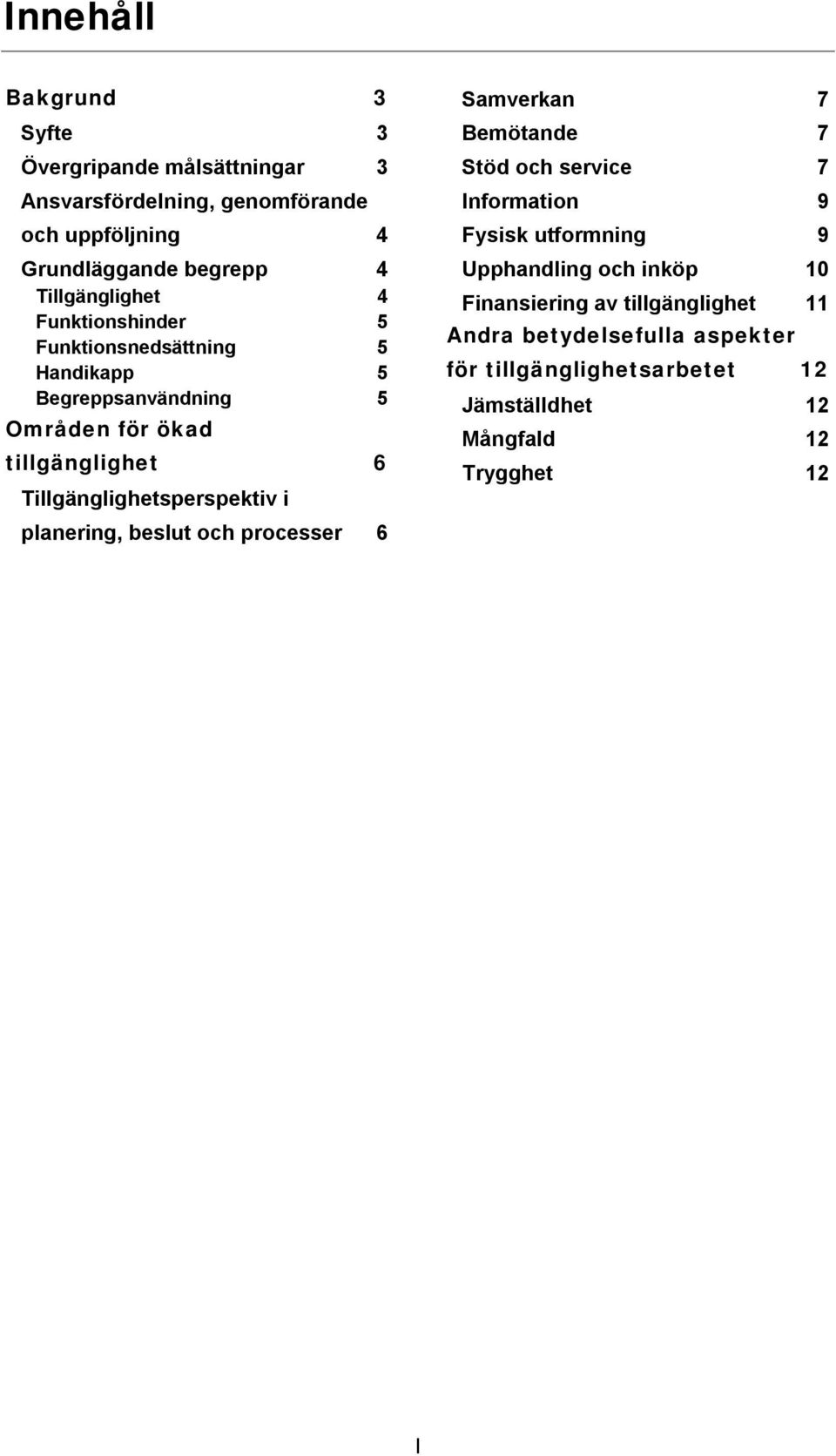 Tillgänglighetsperspektiv i planering, beslut och processer 6 Samverkan 7 Bemötande 7 Stöd och service 7 Information 9 Fysisk utformning 9