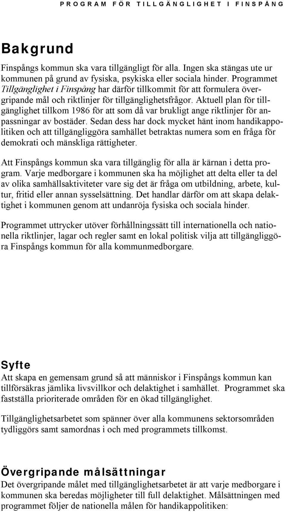 Aktuell plan för tillgänglighet tillkom 1986 för att som då var brukligt ange riktlinjer för anpassningar av bostäder.